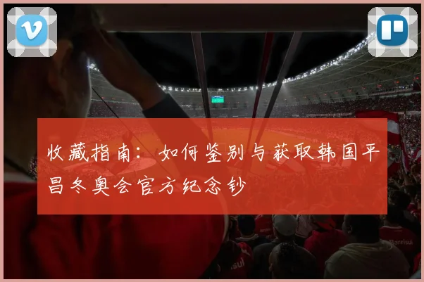收藏指南：如何鉴别与获取韩国平昌冬奥会官方纪念钞