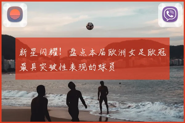 新星闪耀！盘点本届欧洲女足欧冠最具突破性表现的球员